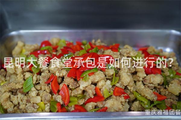 昆明大餐食堂承包是如何进行的？