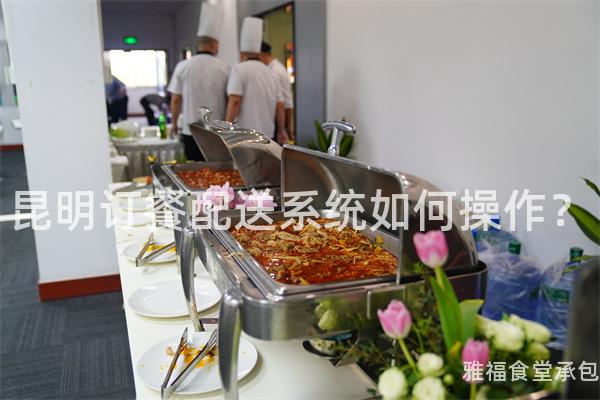 昆明订餐配送系统如何操作？