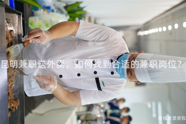 昆明兼职送外卖，如何找到合适的兼职岗位？