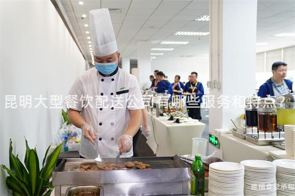 昆明大型餐饮配送公司有哪些服务和特点？