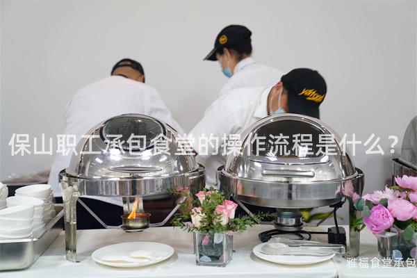 保山职工承包食堂的操作流程是什么？