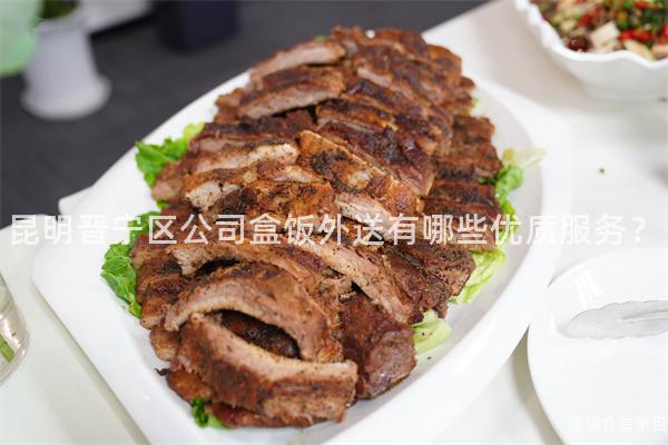 昆明晋宁区公司盒饭外送有哪些优质服务？